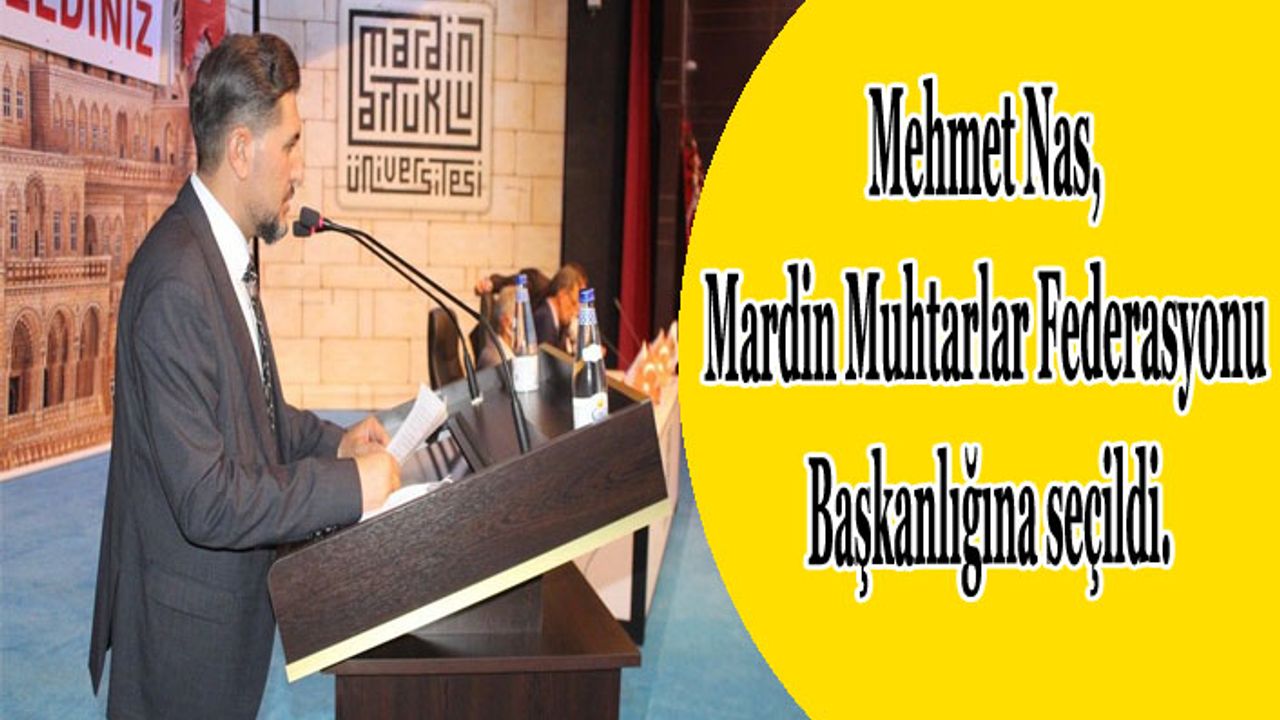Mehmet Nas, Mardin Muhtarlar Federasyonu Başkanlığına seçildi.