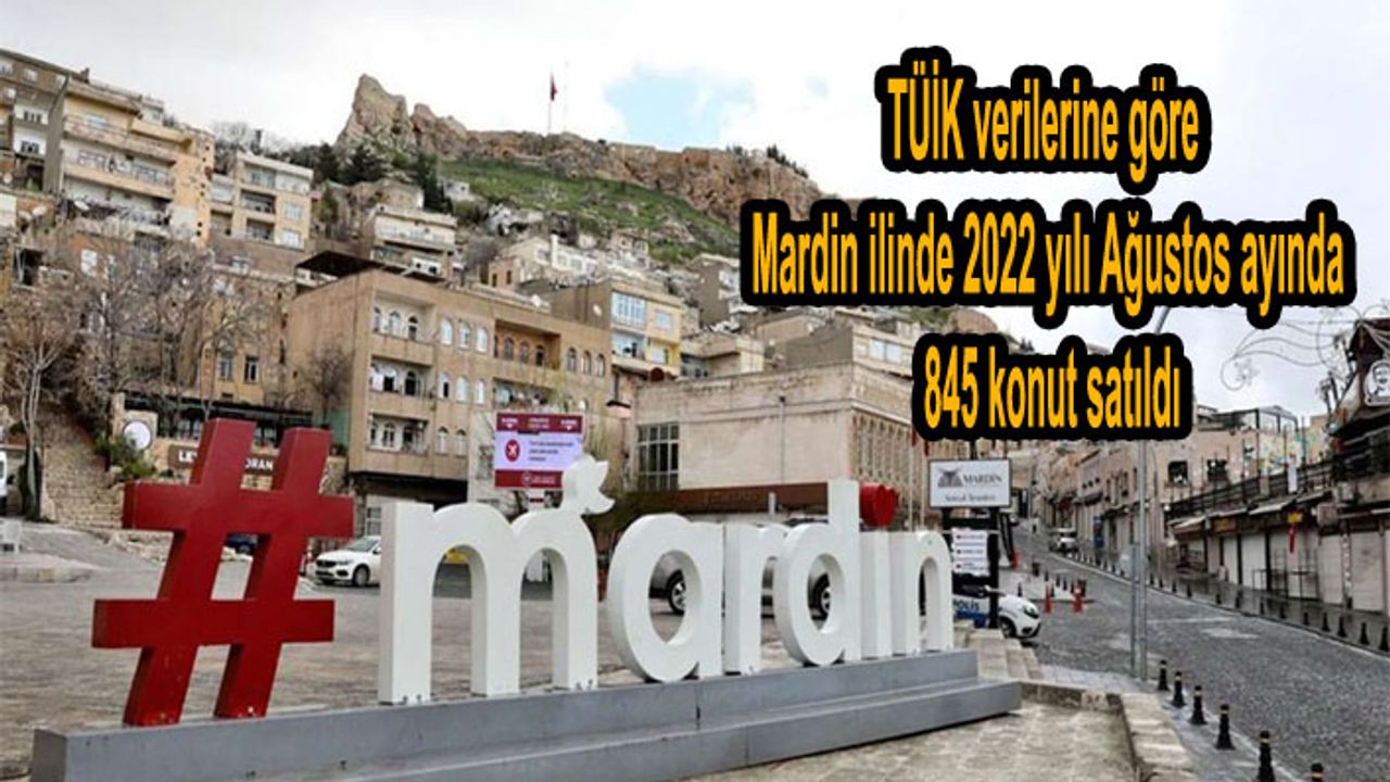 Mardin ilinde 2022 yılı Ağustos ayında 845 konut satıldı.