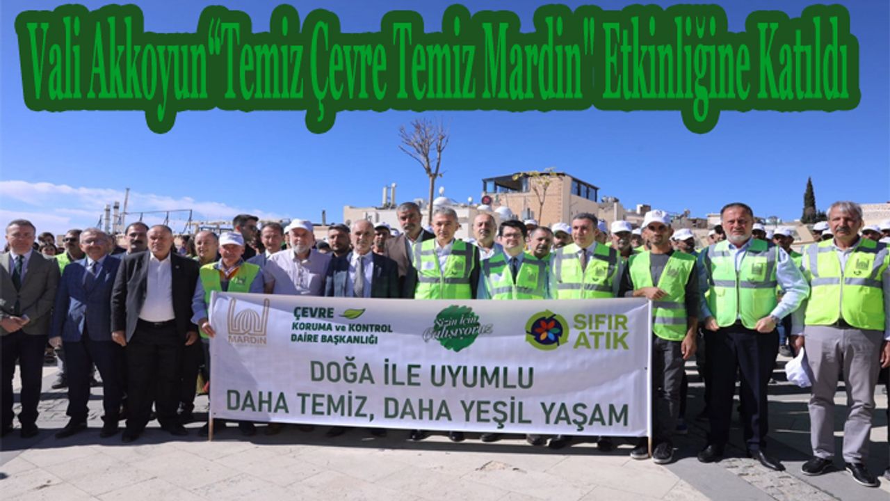Vali Akkoyun “Temiz Çevre Temiz Mardin" Etkinliğine Katıldı