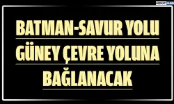 Savur, Batman’a daha da yakınlaşacak