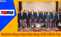 Mardin’den Dünyaya Sosyal Adalet Mesajı: 81 İlde 1.200 Dev Proje