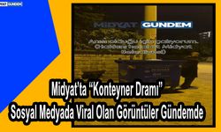 Midyat’ta “Konteyner Dramı” Sosyal Medyada Viral Olan Görüntüler Gündemde