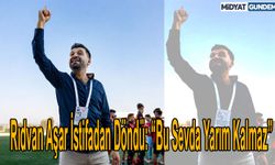 Rıdvan Aşar İstifadan Döndü: “Bu Sevda Yarım Kalmaz”
