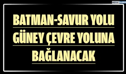 BATMAN–SAVUR YOLU, GÜNEY ÇEVRE YOLUNA BAĞLANIYOR
