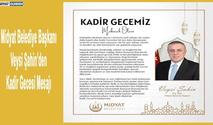Midyat Belediye Başkanı Veysi Şahin’den Kadir Gecesi Mesajı