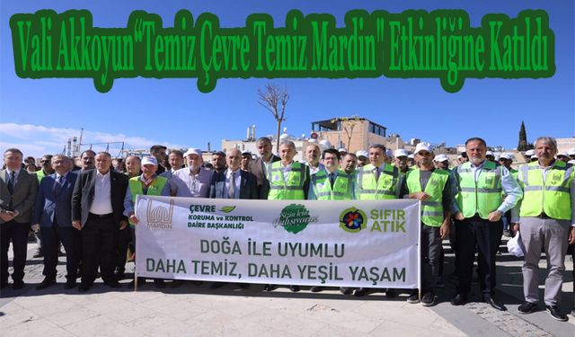 Vali Akkoyun “Temiz Çevre Temiz Mardin" Etkinliğine Katıldı