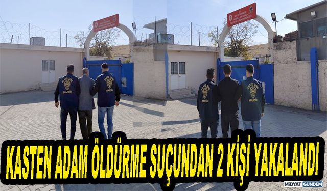 Mardin’de kasten adam Öldürme suçundan 2 kişi yakalandı