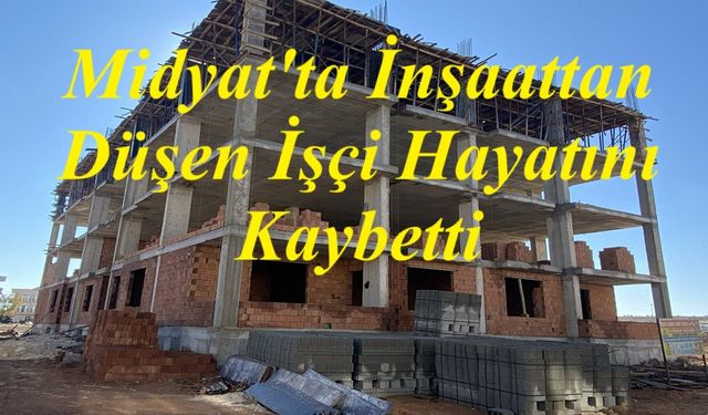 Midyat'ta İnşaattan Düşen İşçi Hayatını Kaybetti