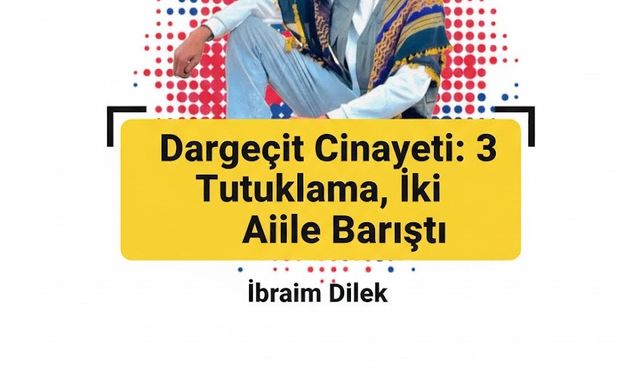 Dargeçit Cinayeti: 3 Tutuklama, İki Aile Barıştı