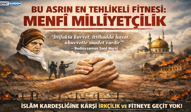 Bu Asrın En Tehlikeli Fitnesi: Menfî Milliyetçilik