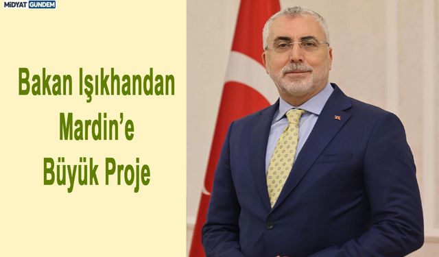 Bakan Işıkhan'dan Mardin’e Büyük Proje