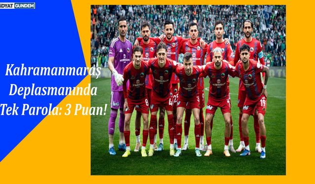Kahramanmaraş Deplasmanında Tek Parola: 3 Puan!