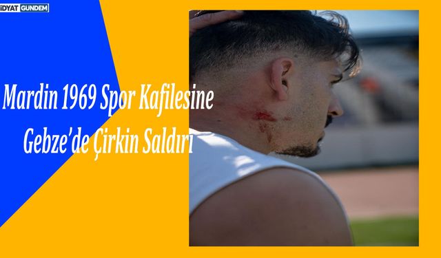 Mardin 1969 Spor Kafilesine Gebze’de Çirkin Saldırı