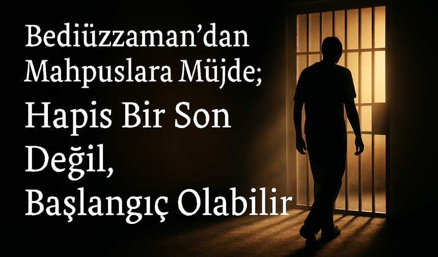 Zindanda Diriliş Mümkün: Bediüzzaman’dan Müjde