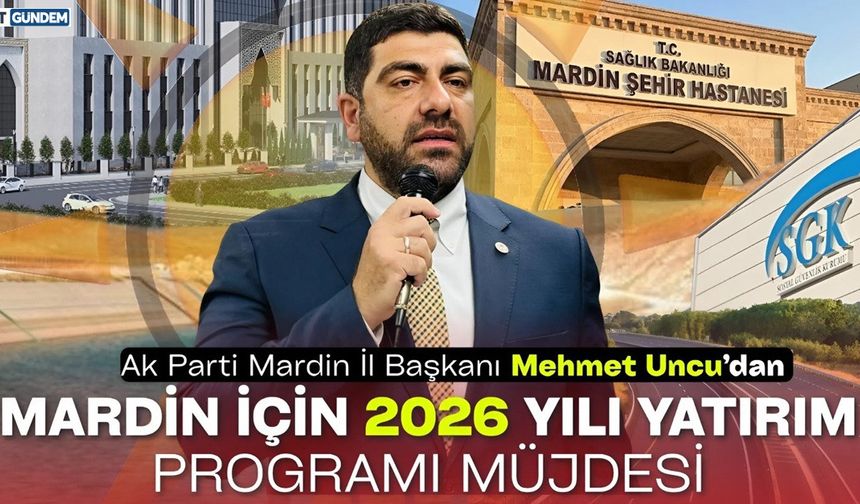 Başkan Uncu’dan Mardin’e Müjde: 2026’da 15,8 Milyar TL’lik Dev Yatırım Hamlesi!