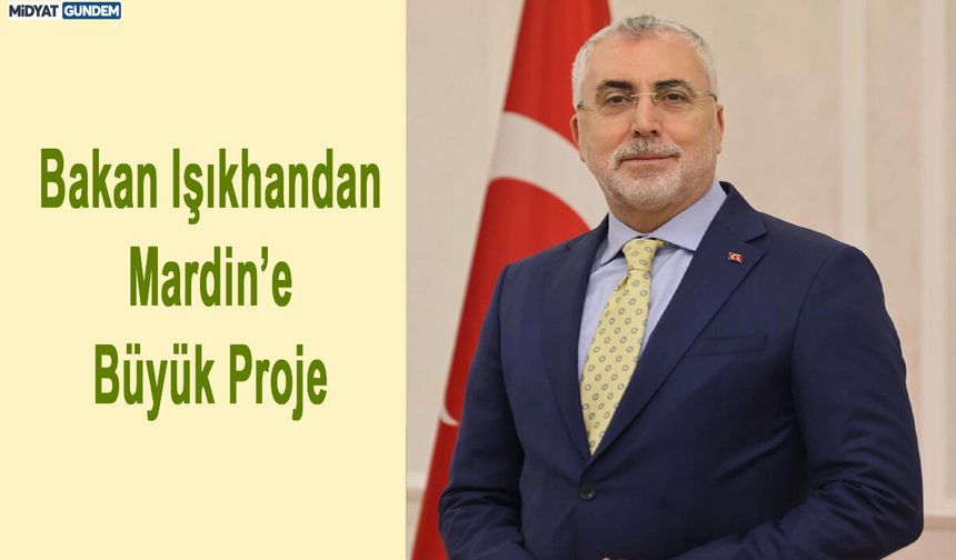 Bakan Işıkhan'dan Mardin’e Büyük Proje
