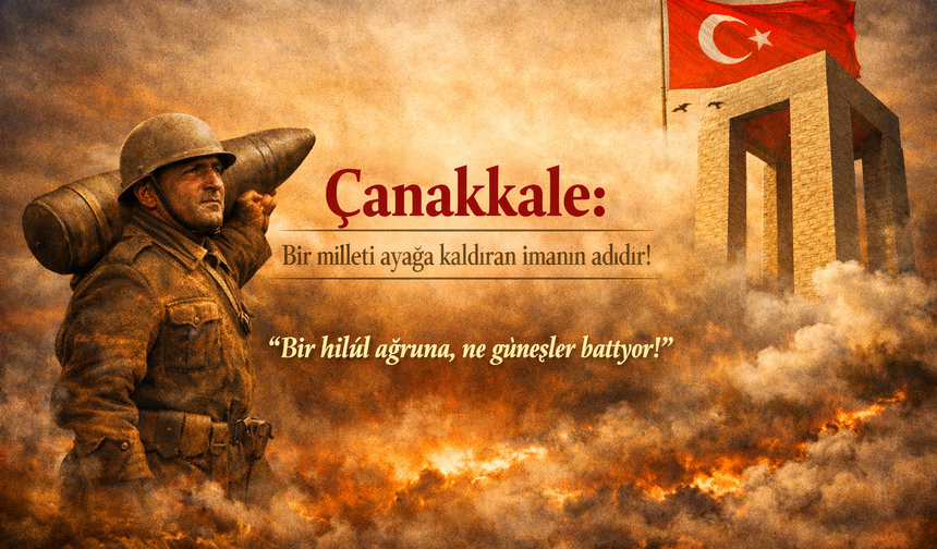 Çanakkale, şehadet ruhunun ete kemiğe büründüğü yerdir.