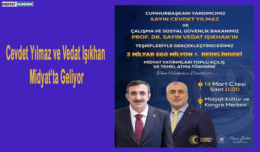 Cevdet Yılmaz ve Vedat Işıkhan Midyat’ta geliyor