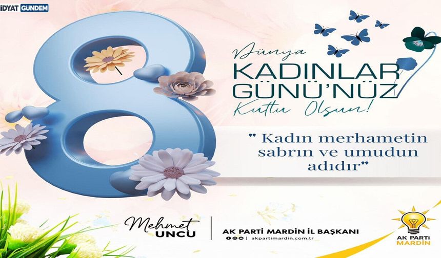 AK Parti Mardin İl Başkanı Mehmet Uncu Kadınlar Günü Mesajı