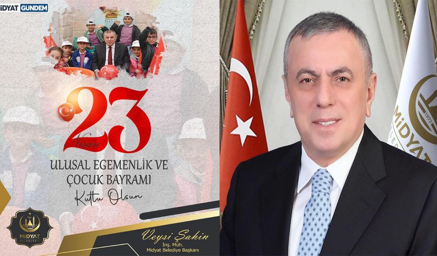 Midyat Belediye Başkanı Veysi Şahin’den 23 Nisan’da gelecek vurgusu