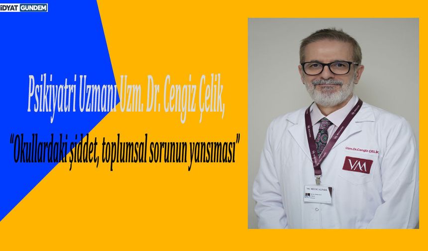 Uzm. Dr. Çelik, “Okullardaki şiddet, toplumsal sorunun yansıması”