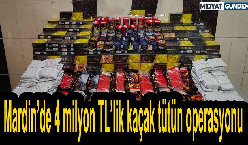 Mardin’de 4 milyon TL’lik kaçak tütün operasyonu