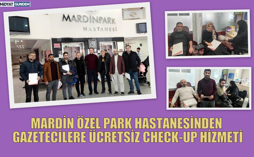 Mardin Park Hastanesi’nden Basın Mensuplarına Anlamlı Jest: Gazeteciler Sağlık Taramasından Geçti