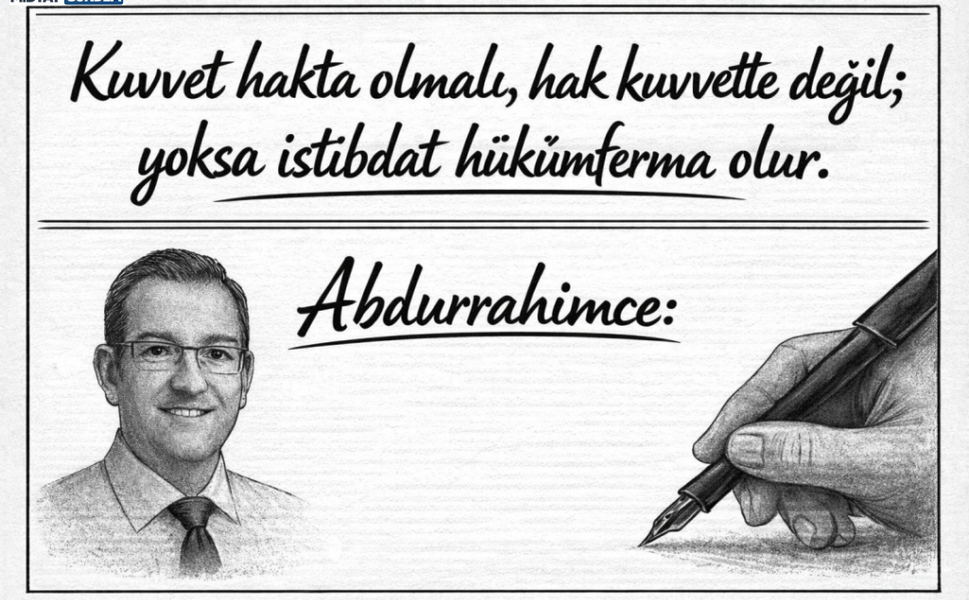 “Kuvvet hakta olmalı, hak kuvvette değil; yoksa istibdat hükümferma olur.”