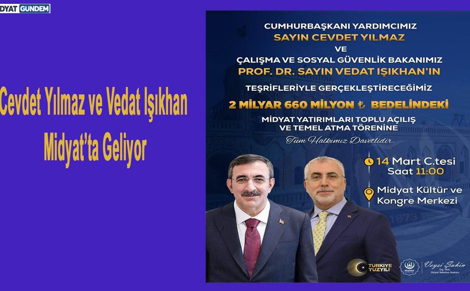 Cevdet Yılmaz ve Vedat Işıkhan Midyat’ta geliyor