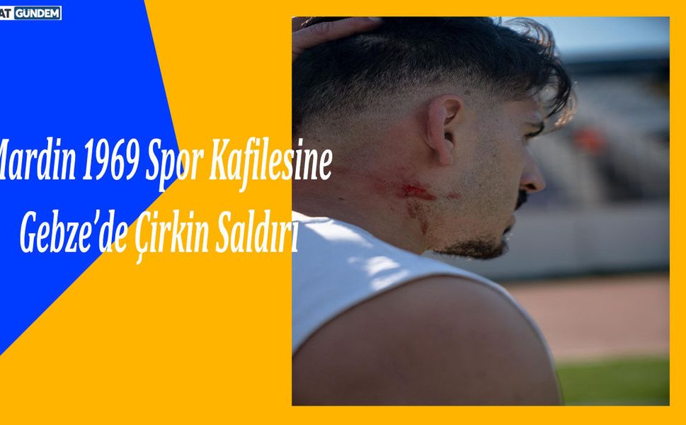 Mardin 1969 Spor Kafilesine Gebze’de Çirkin Saldırı
