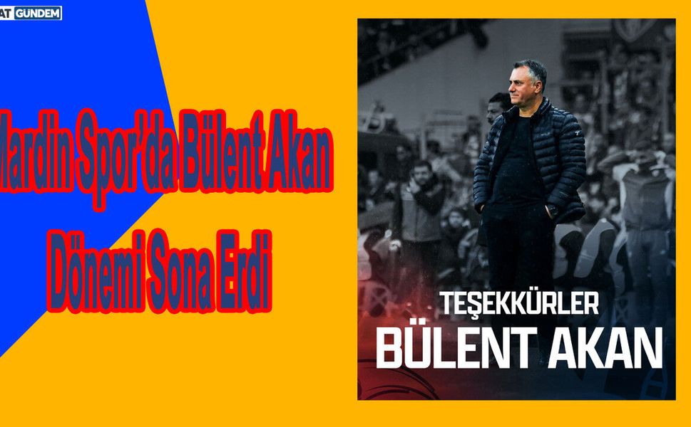 Mardin 1969 Spor’da Bülent Akan Dönemi Sona Erdi