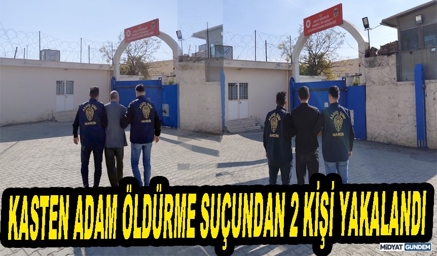 Mardin’de Kasten Adam Öldürme Suçundan 2 Kişi Yakalandı