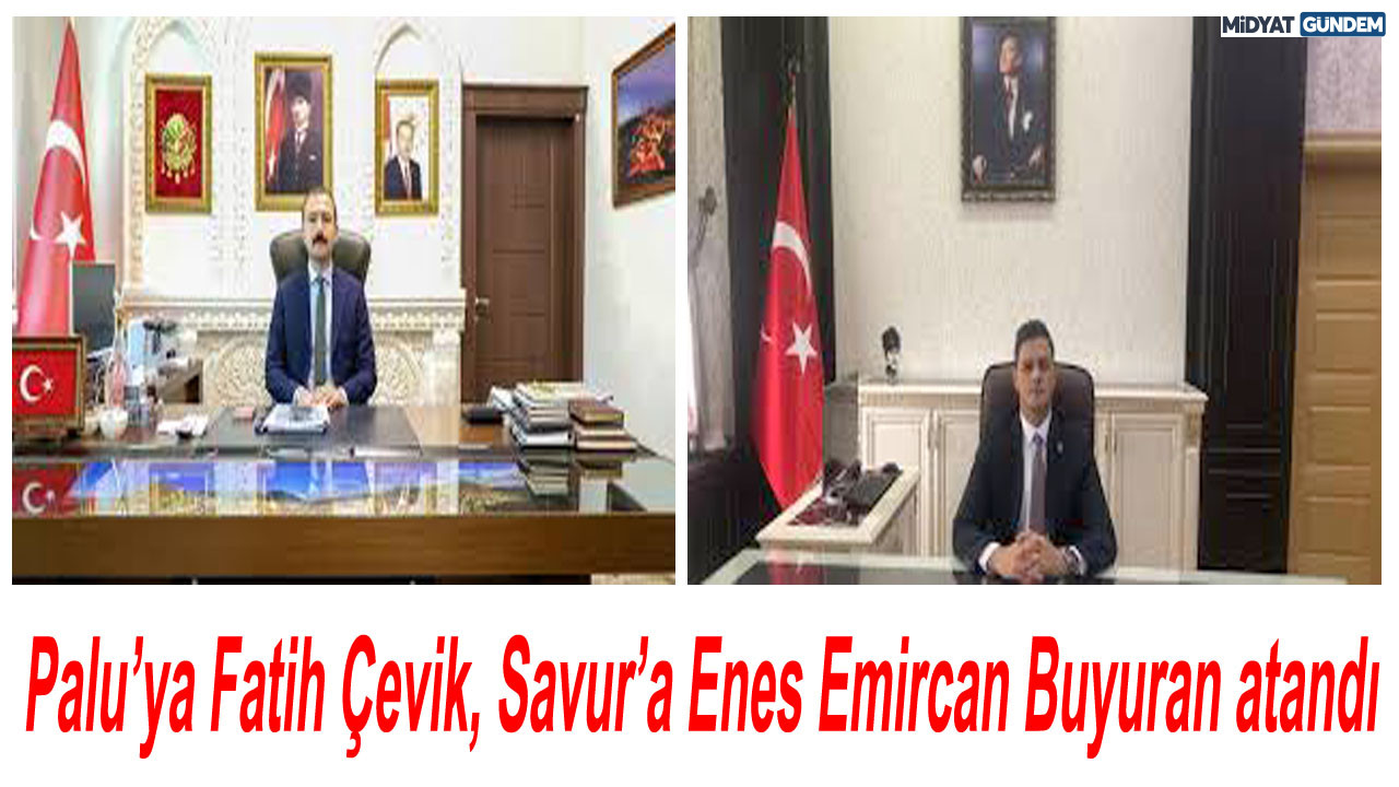 Palu’ya Fatih Çevik, Savur’a Enes Emircan Buyuran Atandı