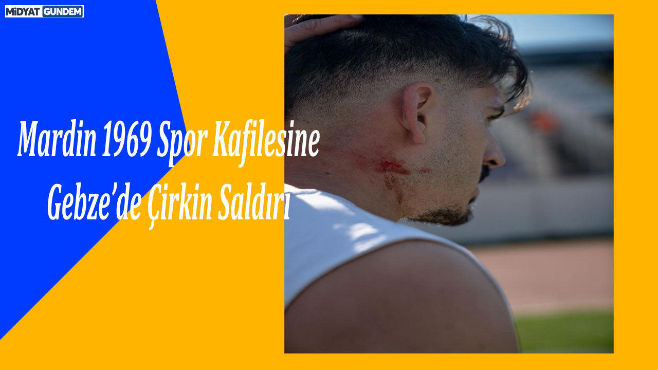Mardin 1969 Spor Kafilesine Gebze’de Çirkin Saldırı